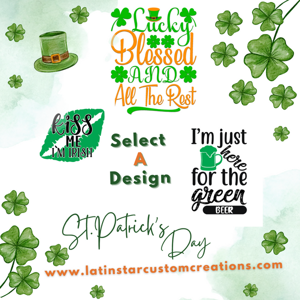 St. Patrick’s Day Select A Design for The Lucky Leprechaun in you!
