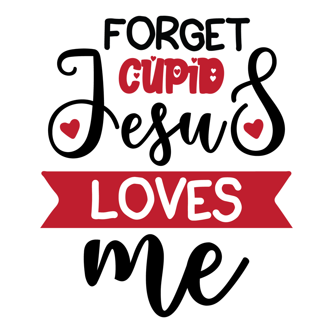 Forget Cupid Jesus Loves Me