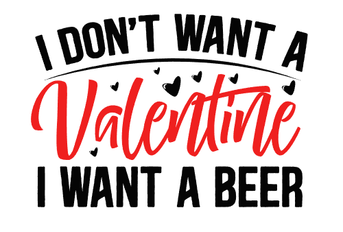 I Don't Want A Valentine I Want A Beer